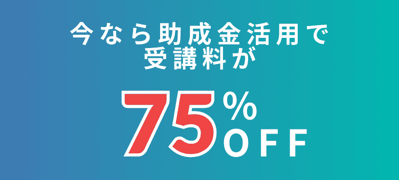 今なら助成金活用で受講料が75%助成